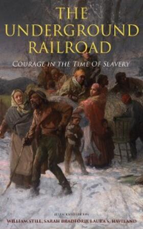 Still / Bradford / Haviland |  The Underground Railroad - Courage in the Time Of Slavery (Illustrated Edition) (Annotated) | eBook | Sack Fachmedien