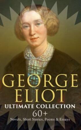 Eliot | GEORGE ELIOT Ultimate Collection: 60+ Novels, Short Stories, Poems & Essays (Annotated) | E-Book | www.sack.de