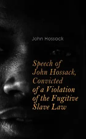 Hossack |  Speech of John Hossack, Convicted of a Violation of the Fugitive Slave Law (Annotated) | eBook | Sack Fachmedien