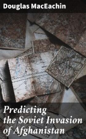 Maceachin |  Predicting the Soviet Invasion of Afghanistan | eBook | Sack Fachmedien