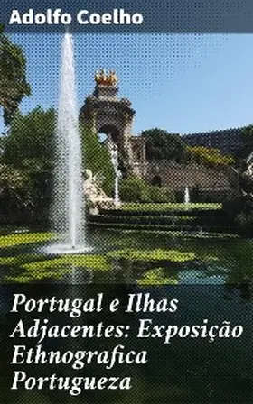 Coelho |  Portugal e Ilhas Adjacentes: Exposição Ethnografica Portugueza | eBook | Sack Fachmedien