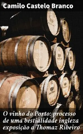 Branco |  O vinho do Porto: processo de uma bestialidade ingleza exposição a Thomaz Ribeiro | eBook | Sack Fachmedien