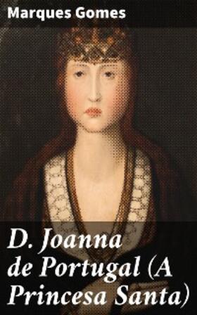 Gomes |  D. Joanna de Portugal (A Princesa Santa) | eBook | Sack Fachmedien