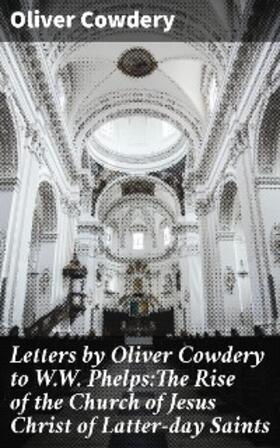 Cowdery |  Letters by Oliver Cowdery to W.W. Phelps:The Rise of the Church of Jesus Christ of Latter-day Saints | eBook | Sack Fachmedien