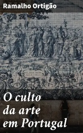 Ortigão |  O culto da arte em Portugal | eBook | Sack Fachmedien