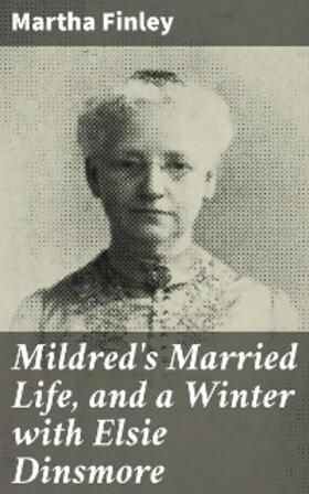Finley |  Mildred's Married Life, and a Winter with Elsie Dinsmore | eBook | Sack Fachmedien