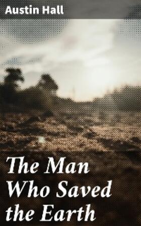 Hall |  The Man Who Saved the Earth | eBook | Sack Fachmedien