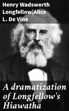 Longfellow / De Vine |  A dramatization of Longfellow's Hiawatha | eBook | Sack Fachmedien