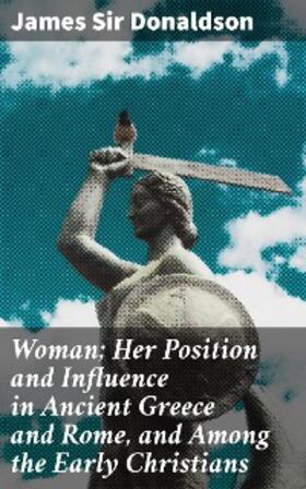 Donaldson |  Woman; Her Position and Influence in Ancient Greece and Rome, and Among the Early Christians | eBook | Sack Fachmedien
