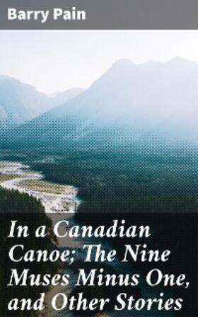 Pain |  In a Canadian Canoe; The Nine Muses Minus One, and Other Stories | eBook | Sack Fachmedien