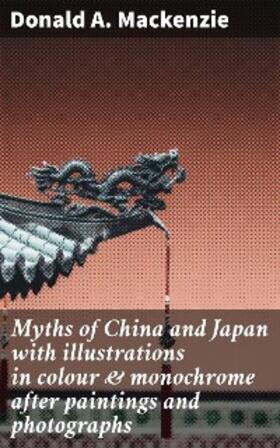 Mackenzie |  Myths of China and Japan with illustrations in colour & monochrome after paintings and photographs | eBook | Sack Fachmedien