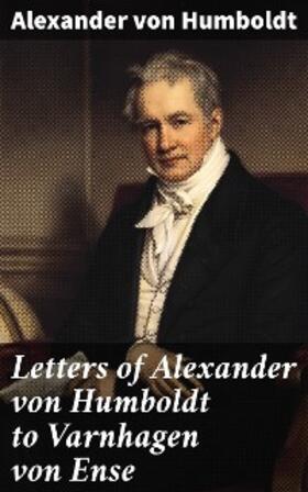 Humboldt / Assing |  Letters of Alexander von Humboldt to Varnhagen von Ense | eBook | Sack Fachmedien