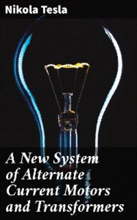 Tesla |  A New System of Alternate Current Motors and Transformers | eBook | Sack Fachmedien