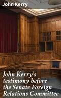 Kerry |  John Kerry's testimony before the Senate Foreign Relations Committee | eBook | Sack Fachmedien