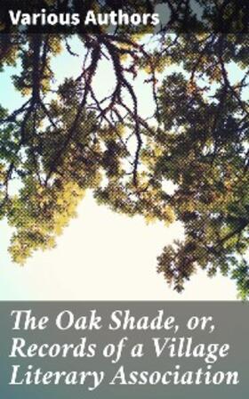 Authors / Eugene |  The Oak Shade, or, Records of a Village Literary Association | eBook | Sack Fachmedien