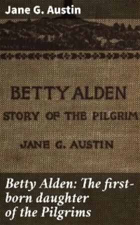 Austin |  Betty Alden: The first-born daughter of the Pilgrims | eBook | Sack Fachmedien