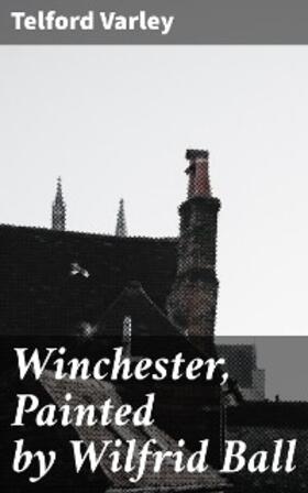Varley |  Winchester, Painted by Wilfrid Ball | eBook | Sack Fachmedien