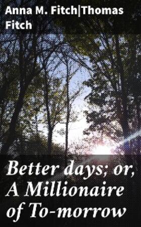Fitch |  Better days; or, A Millionaire of To-morrow | eBook | Sack Fachmedien