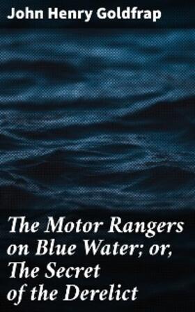 Goldfrap |  The Motor Rangers on Blue Water; or, The Secret of the Derelict | eBook | Sack Fachmedien