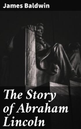 Baldwin |  The Story of Abraham Lincoln | eBook | Sack Fachmedien