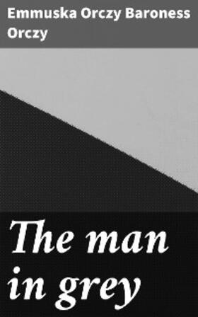 Orczy |  The man in grey | eBook | Sack Fachmedien