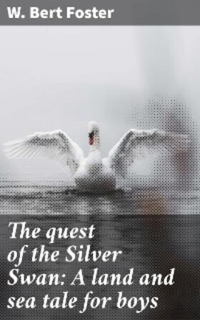 Foster |  The quest of the Silver Swan: A land and sea tale for boys | eBook | Sack Fachmedien