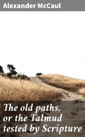 Mccaul |  The old paths, or the Talmud tested by Scripture | eBook | Sack Fachmedien