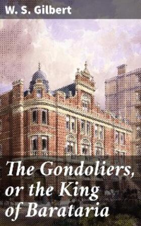 Gilbert |  The Gondoliers, or the King of Barataria | eBook | Sack Fachmedien