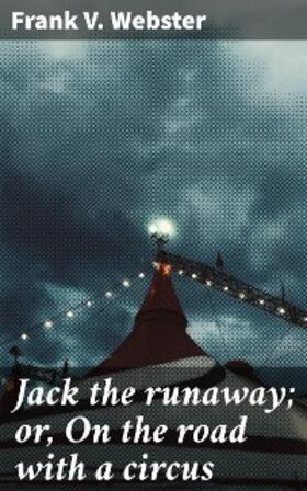 Webster |  Jack the runaway; or, On the road with a circus | eBook | Sack Fachmedien