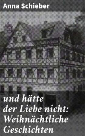 Schieber |  und hätte der Liebe nicht: Weihnächtliche Geschichten | eBook | Sack Fachmedien