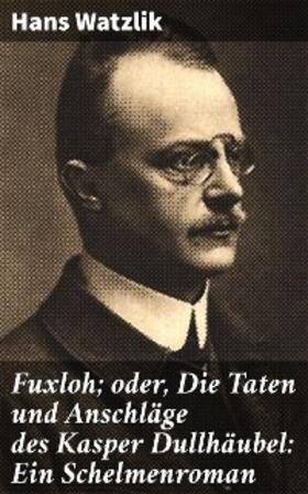 Watzlik |  Fuxloh; oder, Die Taten und Anschläge des Kasper Dullhäubel: Ein Schelmenroman | eBook | Sack Fachmedien