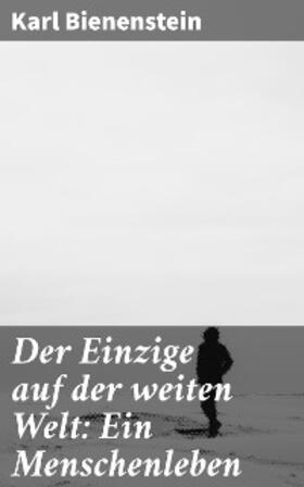 Bienenstein |  Der Einzige auf der weiten Welt: Ein Menschenleben | eBook | Sack Fachmedien