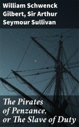 Gilbert / Sullivan |  The Pirates of Penzance, or The Slave of Duty | eBook | Sack Fachmedien