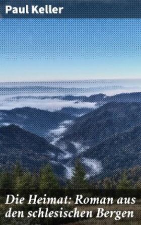 Keller |  Die Heimat: Roman aus den schlesischen Bergen | eBook | Sack Fachmedien