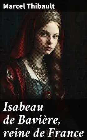 Thibault |  Isabeau de Bavière, reine de France | eBook | Sack Fachmedien