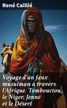 Caillié |  Voyage d'un faux musulman à travers l'Afrique. Tombouctou, le Niger, Jenné et le Désert | eBook | Sack Fachmedien