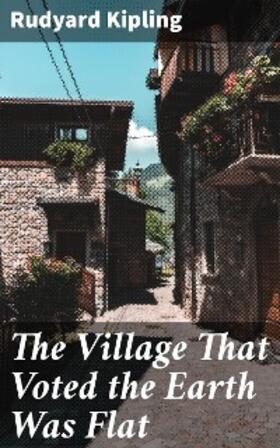 Kipling |  The Village That Voted the Earth Was Flat | eBook | Sack Fachmedien