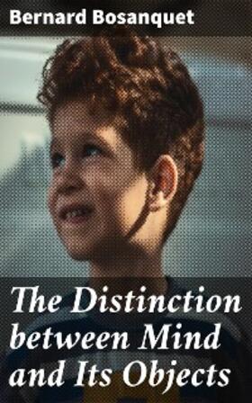 Bosanquet |  The Distinction between Mind and Its Objects | eBook | Sack Fachmedien