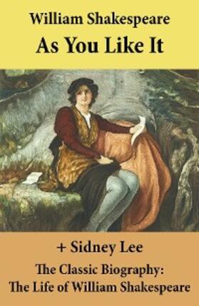 Shakespeare / Lee |  As You Like It (The Unabridged Play) + The Classic Biography (Annotated) | eBook | Sack Fachmedien