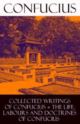 Confucius |  Collected Writings of Confucius + The Life, Labours and Doctrines of Confucius | eBook | Sack Fachmedien