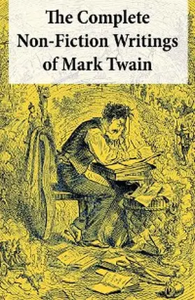 Twain |  The Complete Non-Fiction Writings of Mark Twain: Old Times on the Mississippi + Life on the Mississippi + Christian Science + Queen Victoria's Jubilee + My Platonic Sweetheart + Editorial Wild Oats | eBook | Sack Fachmedien