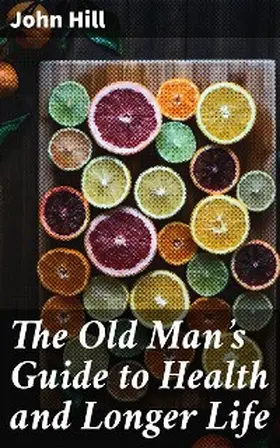 Hill |  The Old Man's Guide to Health and Longer Life | eBook | Sack Fachmedien