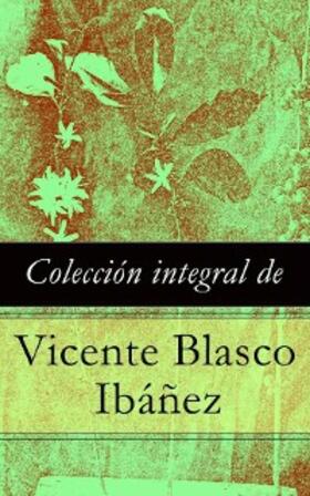 Ibáñez |  Colección integral de Vicente Blasco Ibáñez | eBook | Sack Fachmedien
