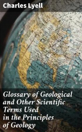 Lyell |  Glossary of Geological and Other Scientific Terms Used in the Principles of Geology | eBook | Sack Fachmedien