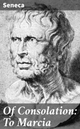Seneca |  Of Consolation: To Marcia | eBook | Sack Fachmedien