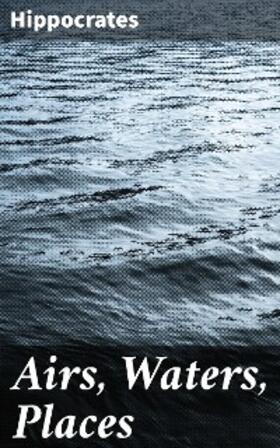Hippocrates |  Airs, Waters, Places | eBook | Sack Fachmedien