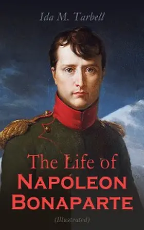 Tarbell |  The Life of Napoleon Bonaparte (Illustrated) (Annotated) | eBook | Sack Fachmedien
