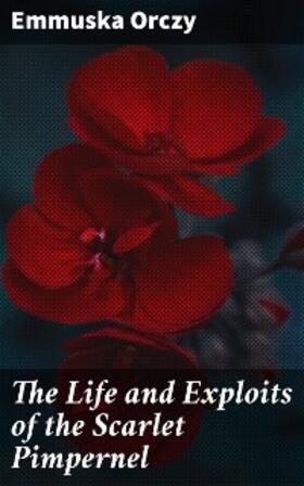Orczy |  The Life and Exploits of the Scarlet Pimpernel | eBook | Sack Fachmedien