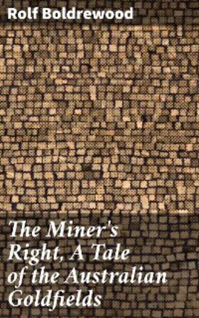 Boldrewood |  The Miner's Right, A Tale of the Australian Goldfields | eBook | Sack Fachmedien