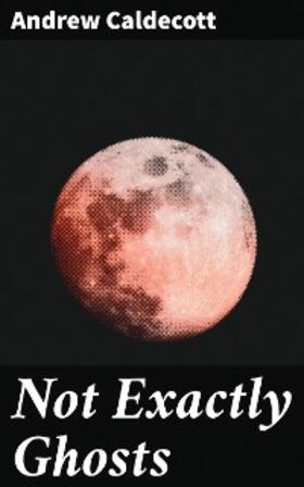 Caldecott |  Not Exactly Ghosts | eBook | Sack Fachmedien